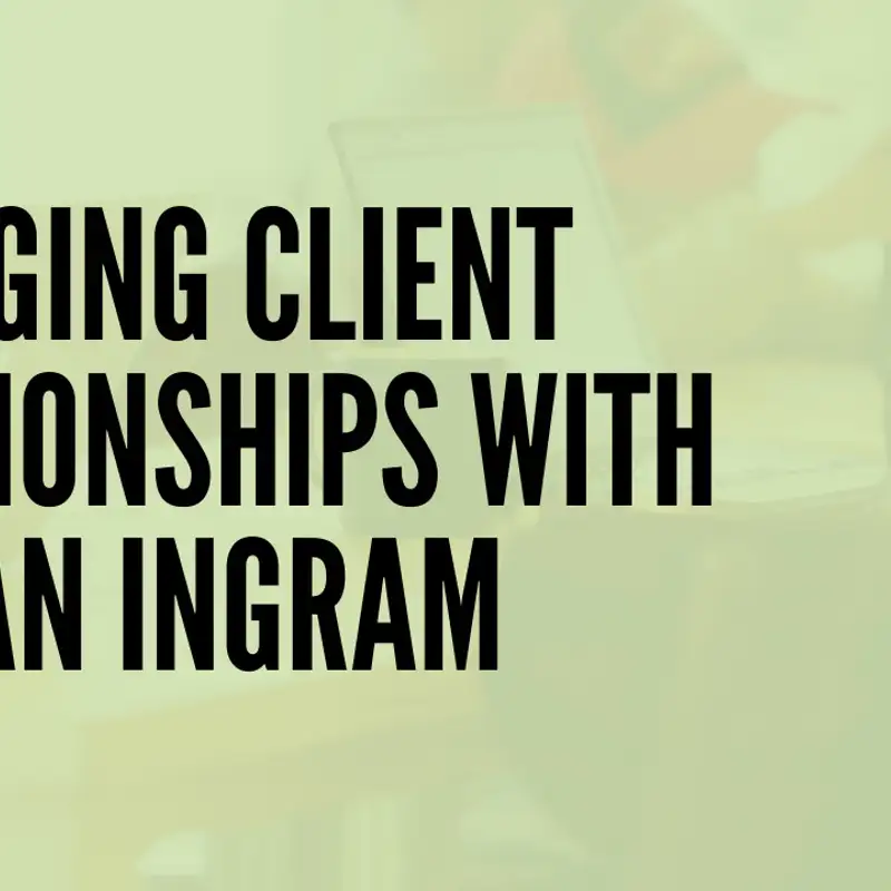 Managing Client Relationships with Nathan Ingram