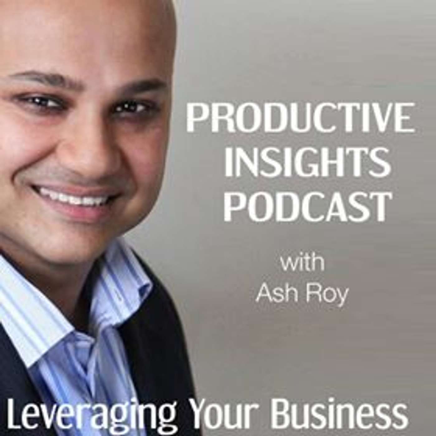 Productive Insights Podcast — Actionable Business Growth Ideas  — with Ash Roy