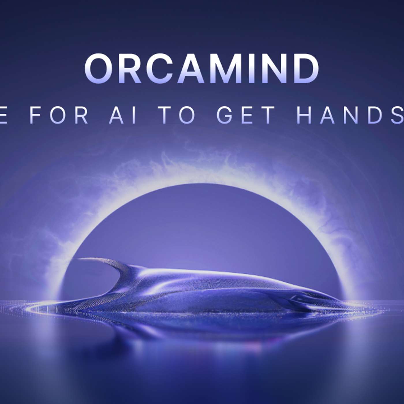 OrcaMind.ai: Time for AI to Get Hands-On