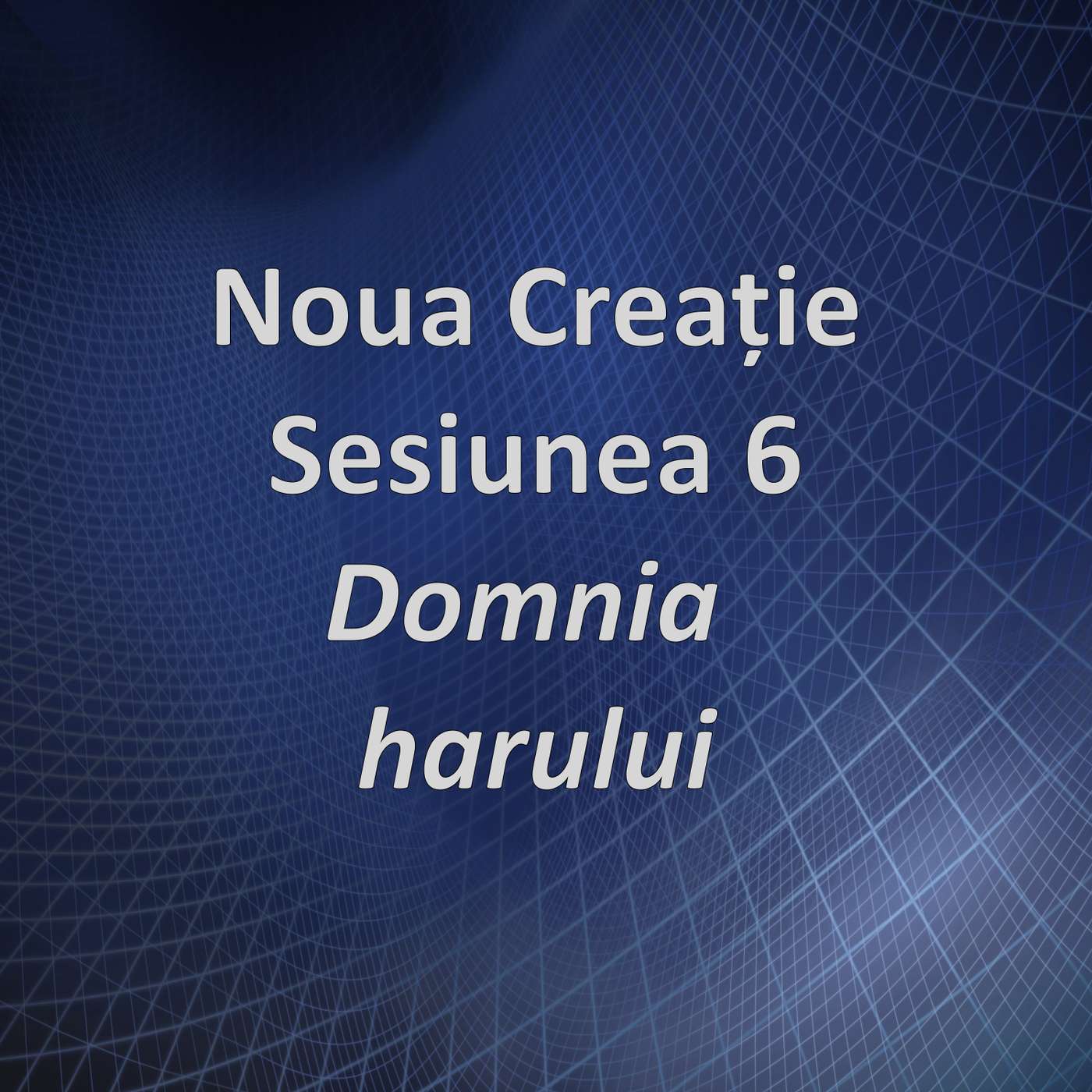 Sesiunea 6 - Domnia harului (Noua creație) episode artwork