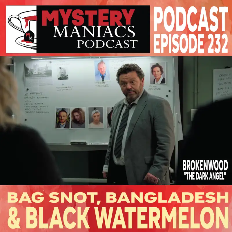 Bag Snot, Bangladesh & Black Watermelon | Brokenwood | "The Dark Angel" |  Mystery Maniacs Podcast EP232