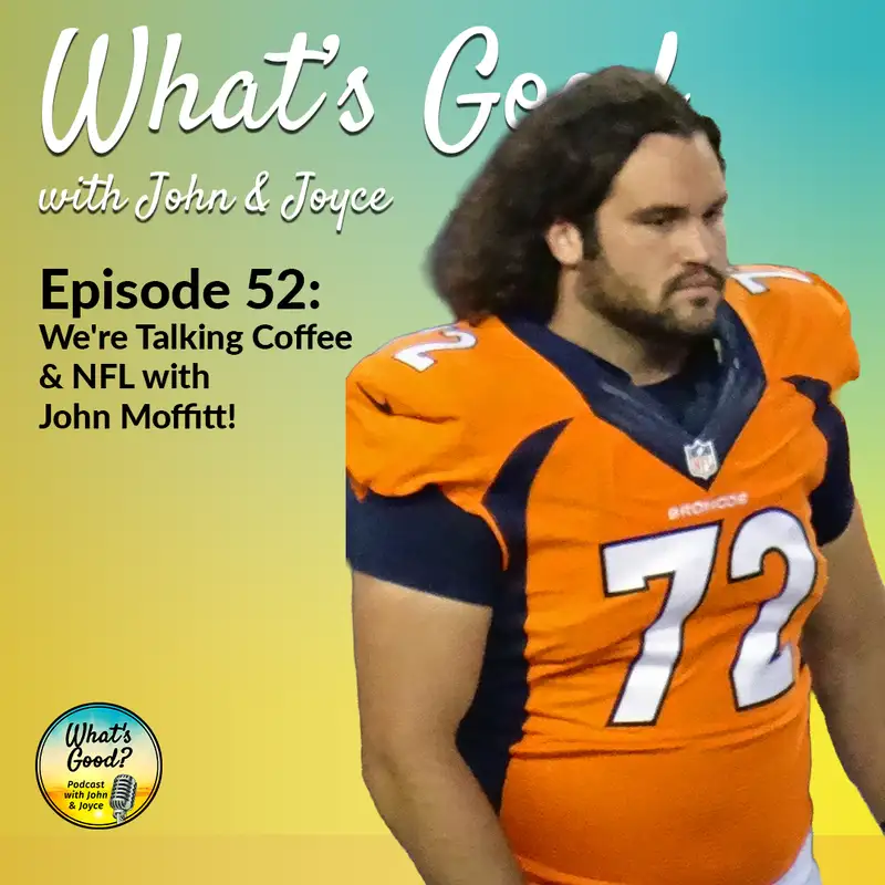 What's Good with John & Joyce: Ep 52 - We're Talking Coffee & NFL with John Moffitt!