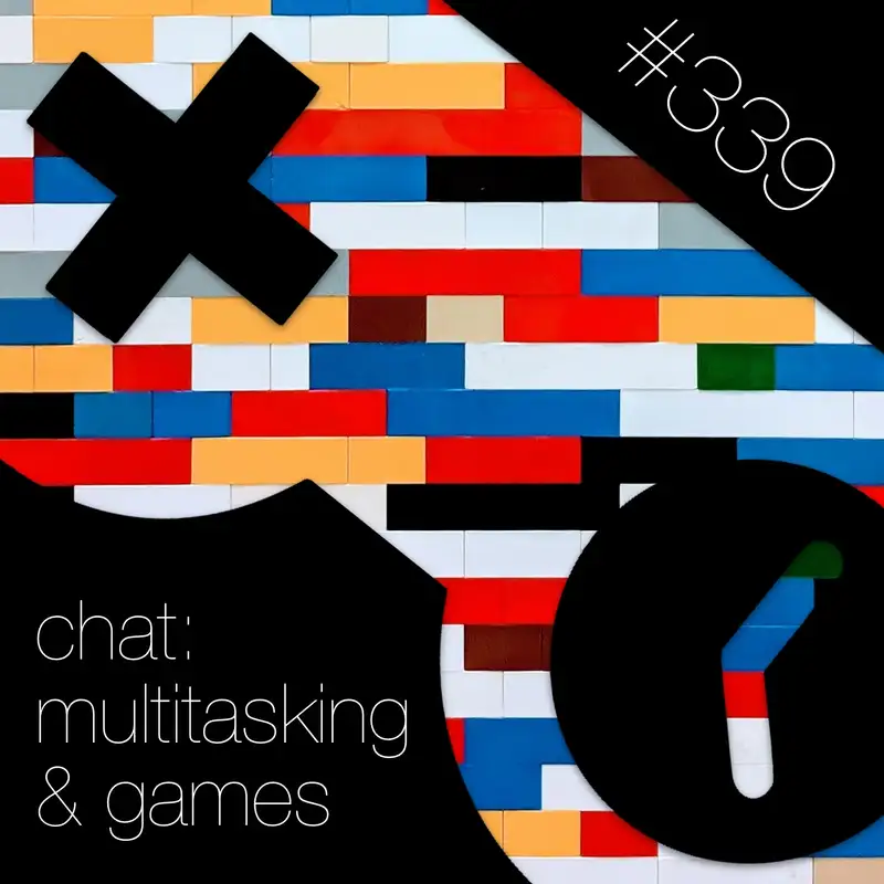 339: Multitasking & Games