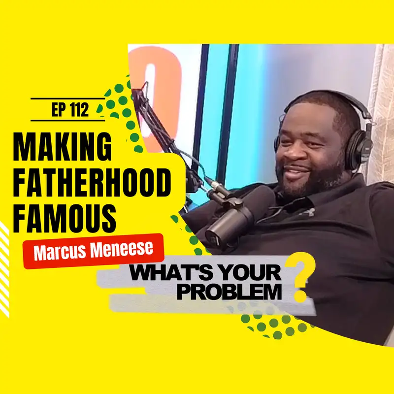 112 - Making Fatherhood Famous :: Marcus Meneese