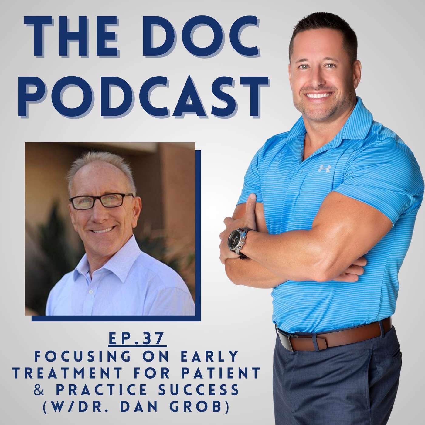 Focusing on Early Treatment for Patient & Practice Success (w/Dr. Dan Grob) [Ep.47]