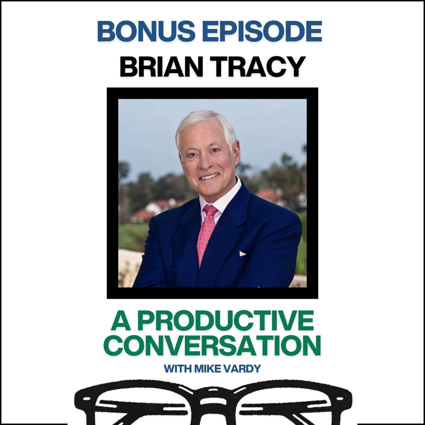 Brian Tracy Talks About Prioritization, Self-Discipline, and Eating That Frog [BONUS EPISODE]