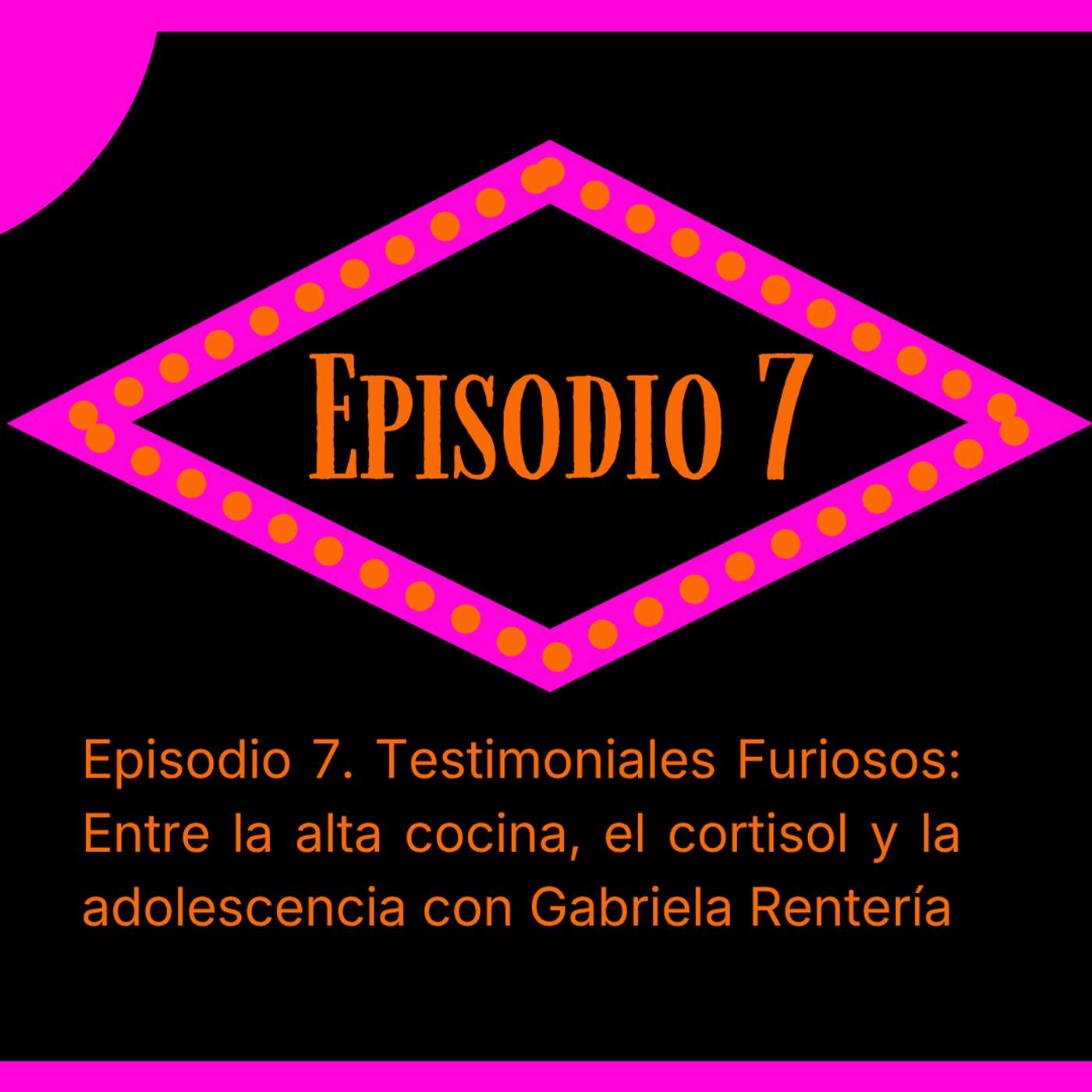 Episodio 7. Testimoniales Furiosos: Entre la alta cocina, el cortisol y la adolescencia con Gabriela Rentería episode artwork