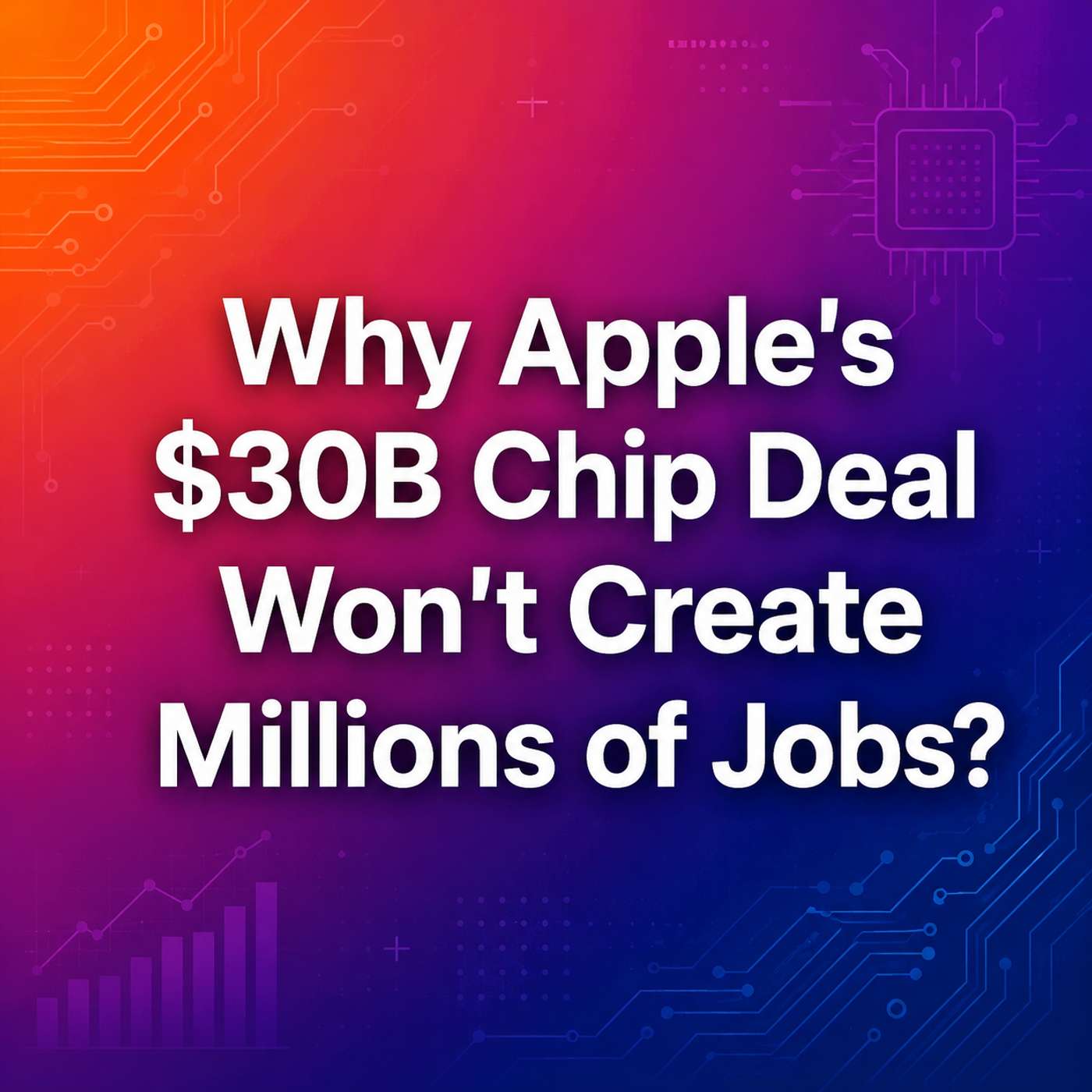 Why Apple's $30B Chip Deal Won't Create Millions of Jobs? episode artwork