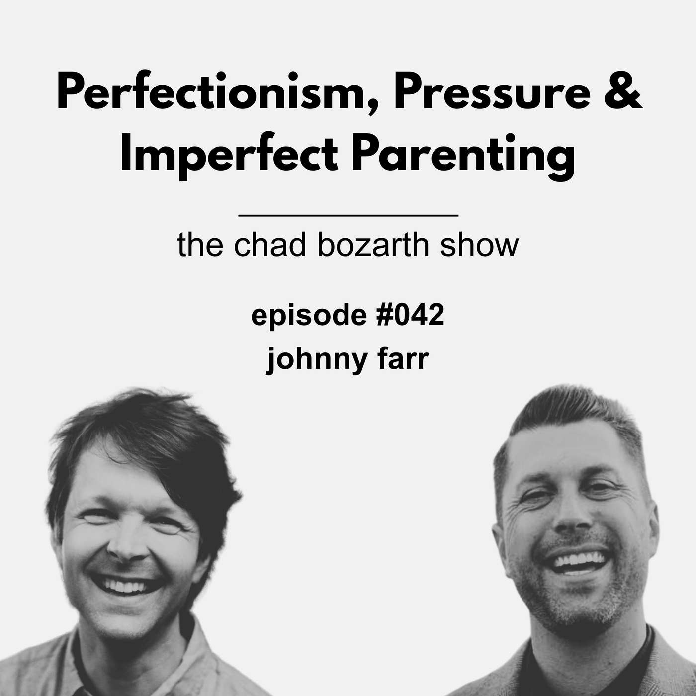 Perfectionism, Pressure & Imperfect Parenting | Chad Bozarth Show #042 w/Johnny Farr