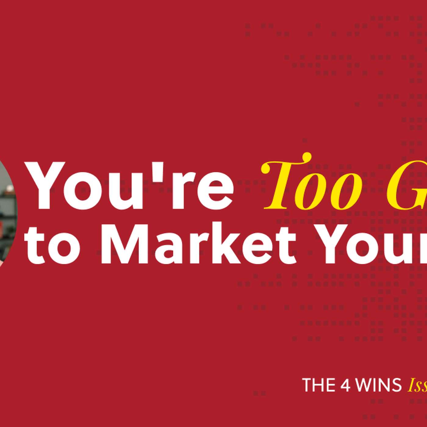 Play 4 Wins #263 — You're Too Good to Market Yourself