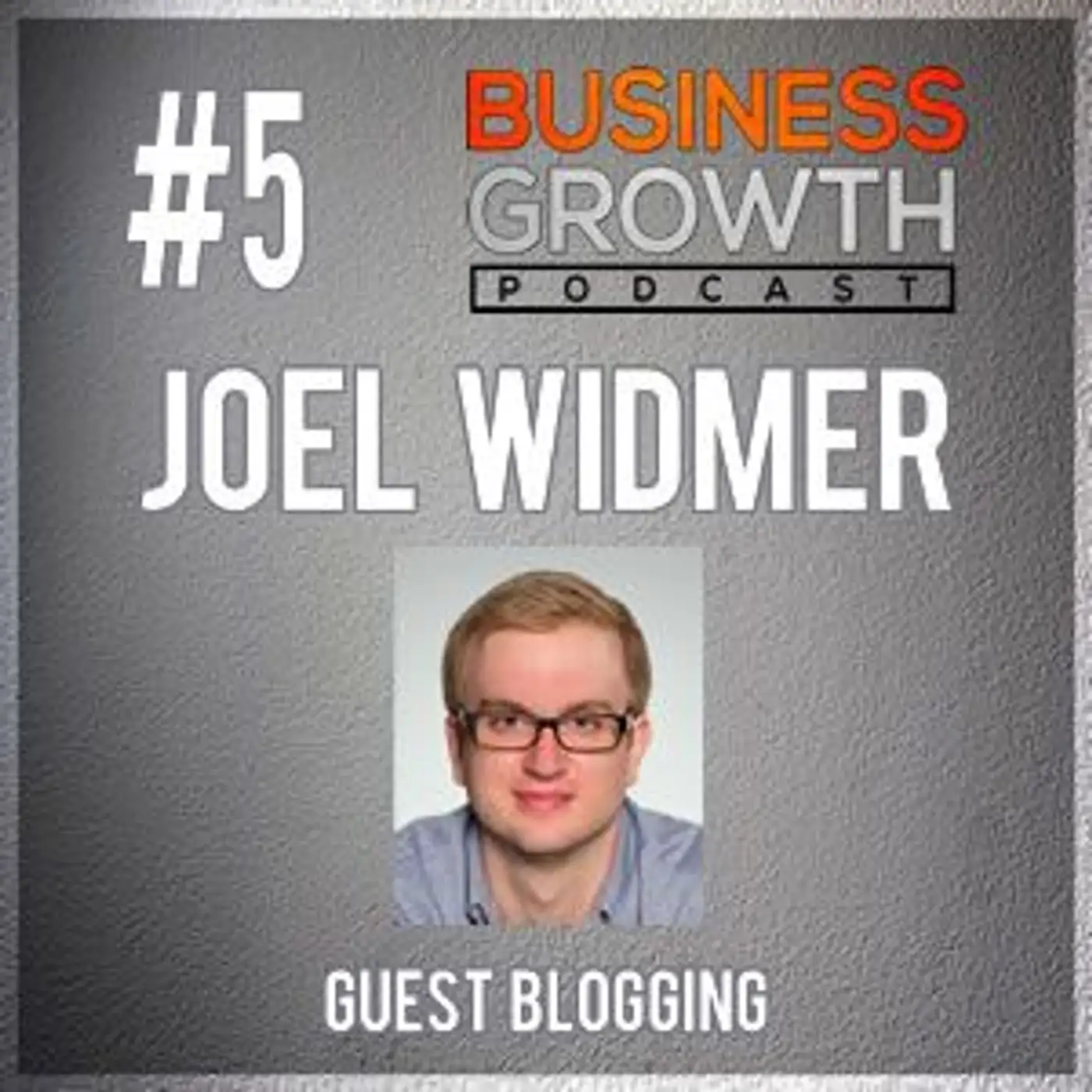 Joel Widmer - Guest Blogging For Growth episode artwork