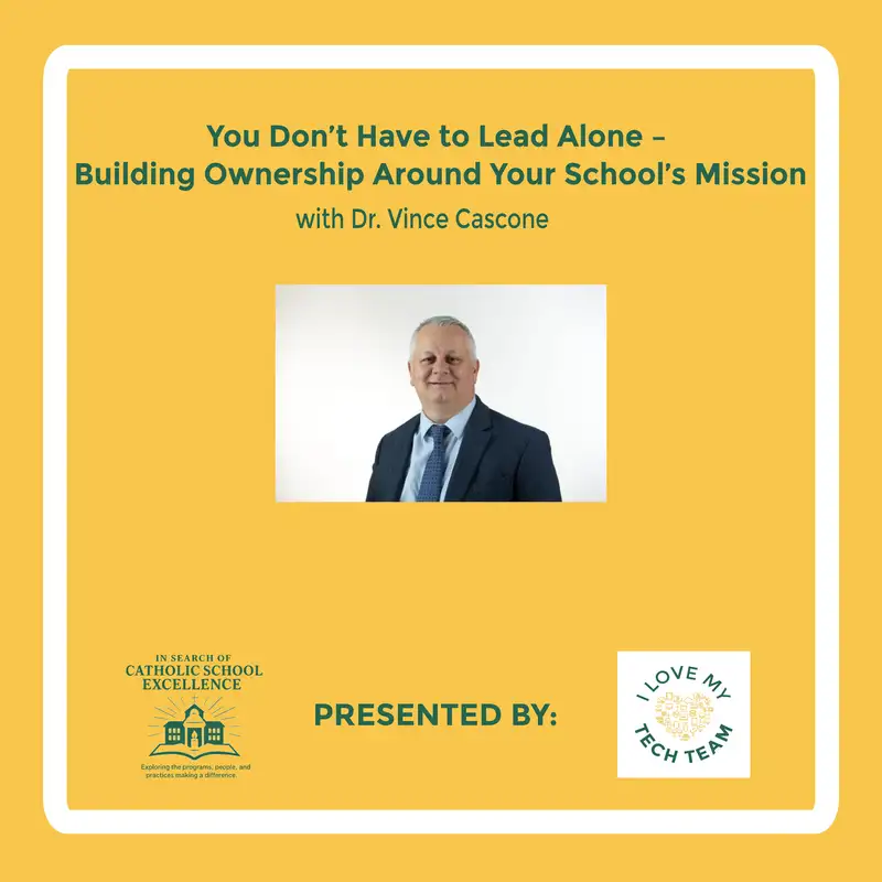 You Don’t Have to Lead Alone with Dr. Vince Cascone Building Ownership Around Your School’s Mission