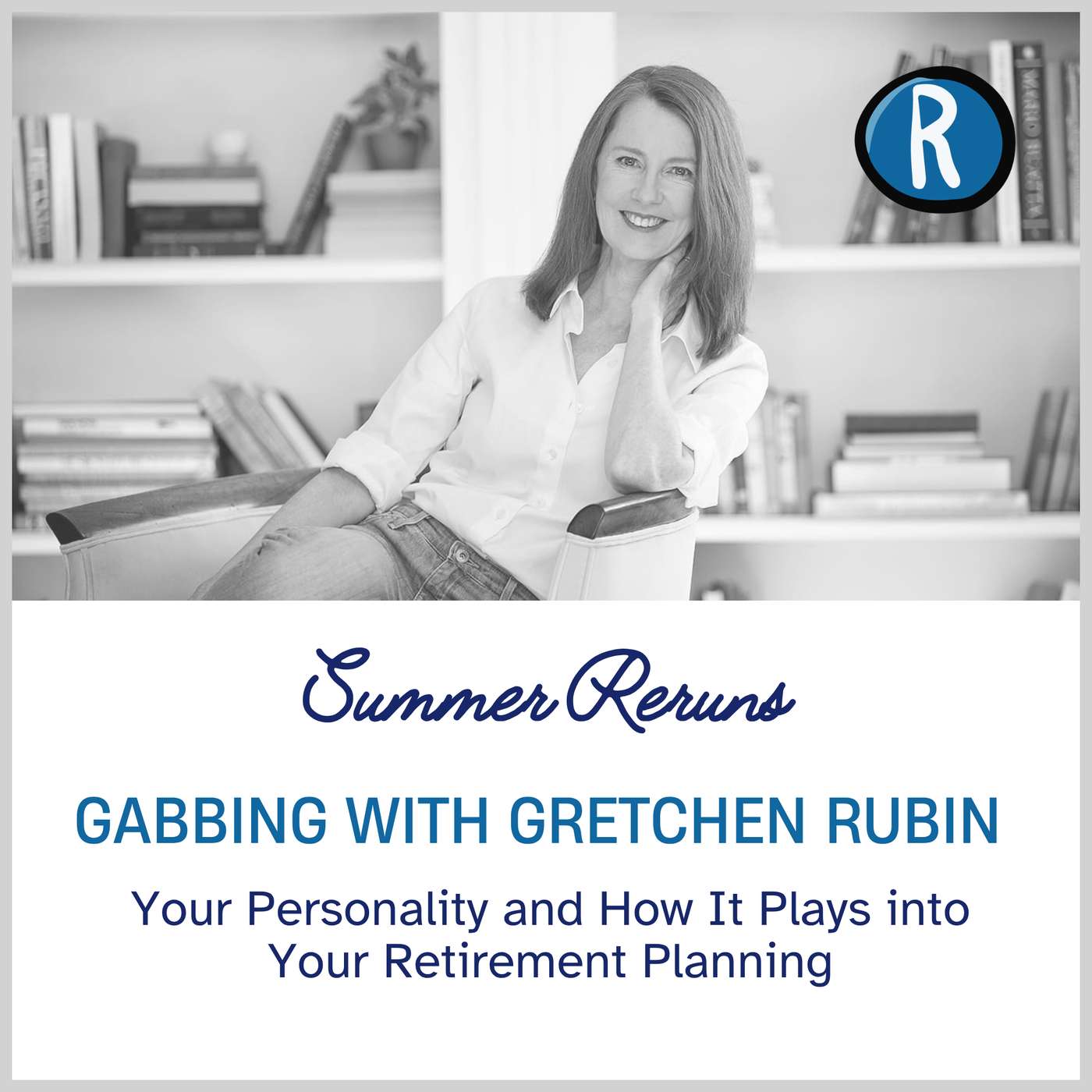 Summer Reruns: Gabbing with Gretchen Rubin- Your Personality and How it Plays into Your Retirement Planning