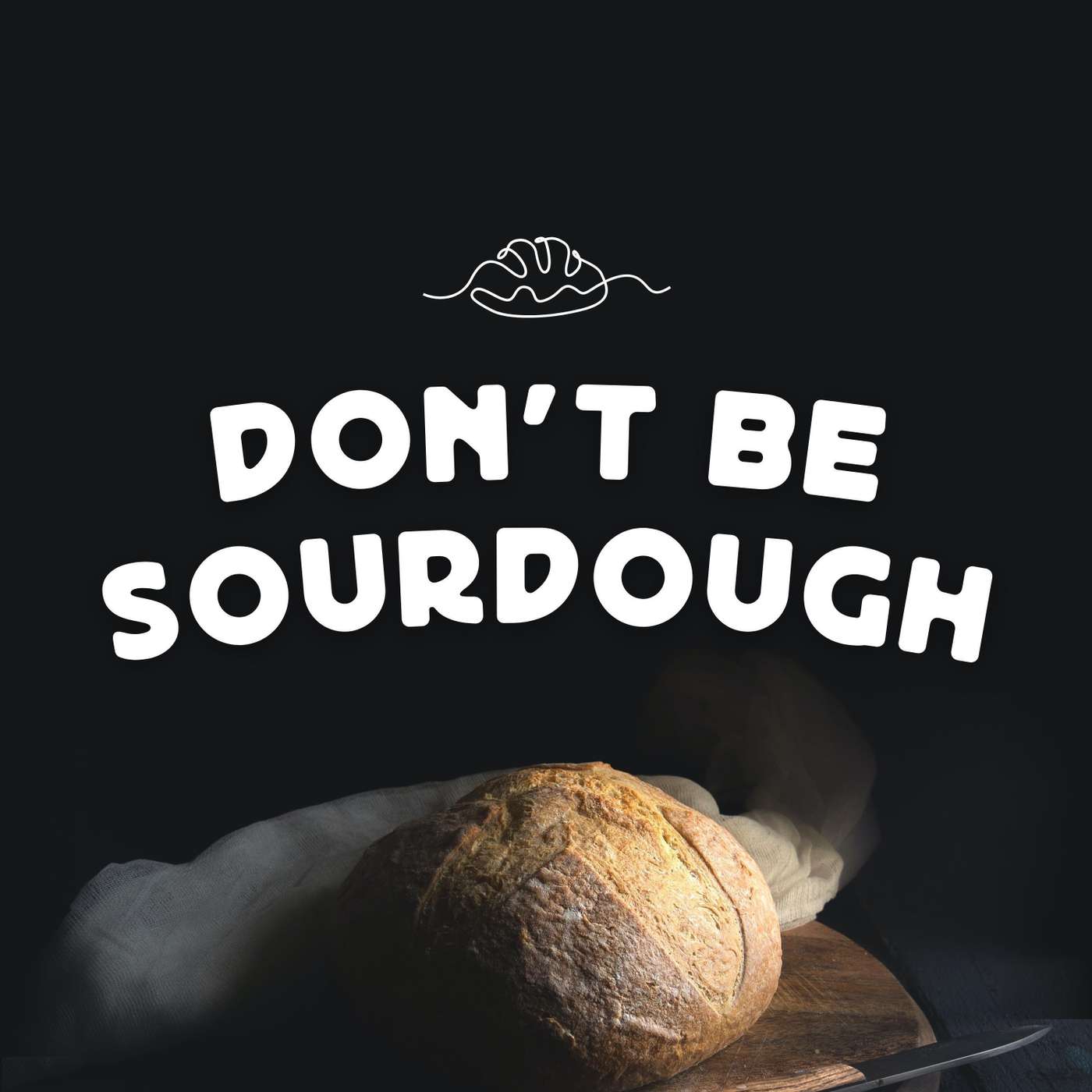 Don't Be Sourdough (Benj Lyon)