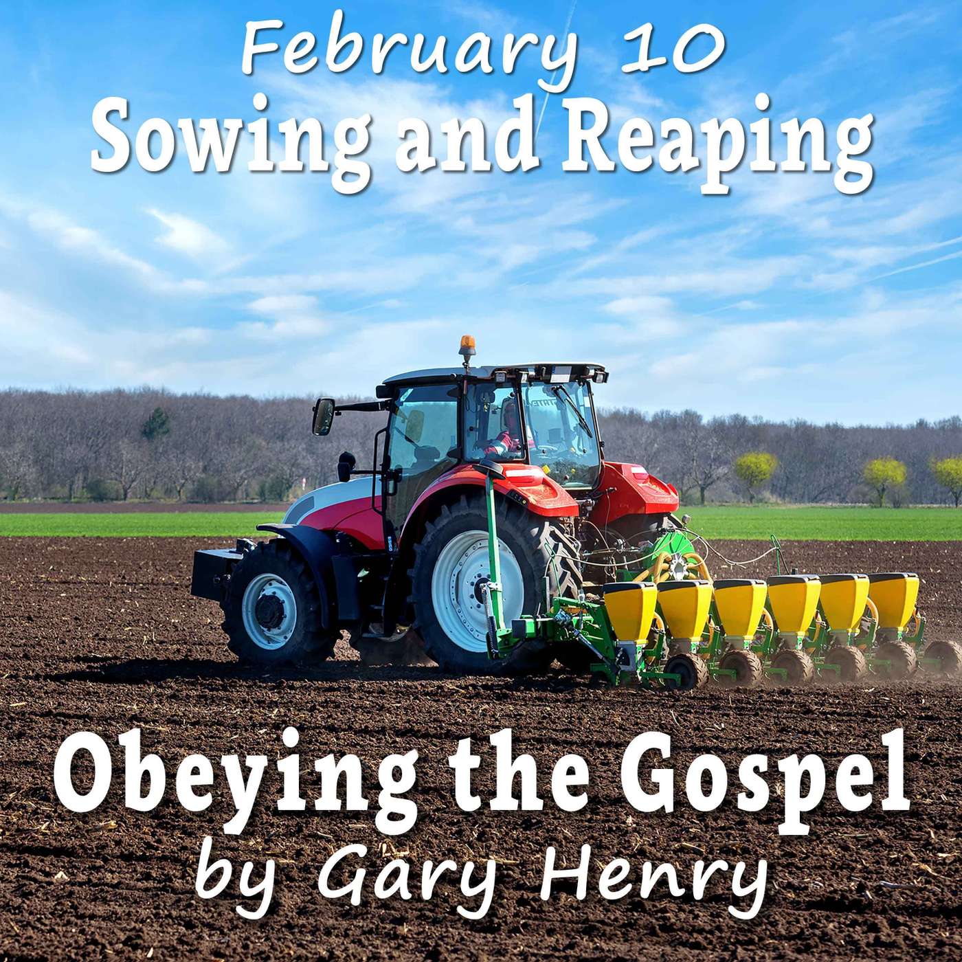Sowing and Reaping (February 10)