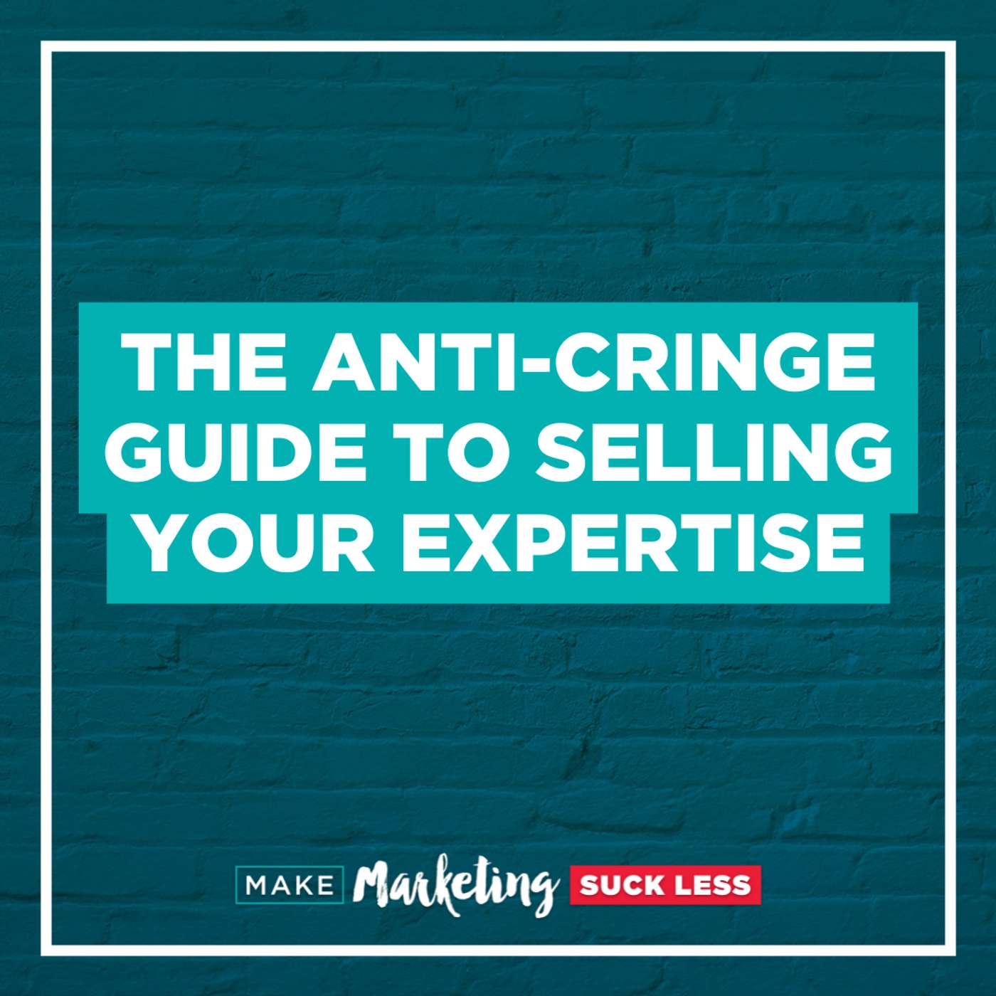 The Anti-Cringe Guide to Selling Your Expertise episode artwork