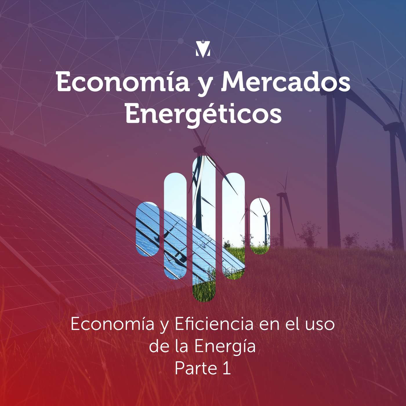 11 - ECONOMÍA Y MERCADOS ENERGÉTICOS: Economía y Eficiencia en el uso de la Energía - Parte 1 episode artwork