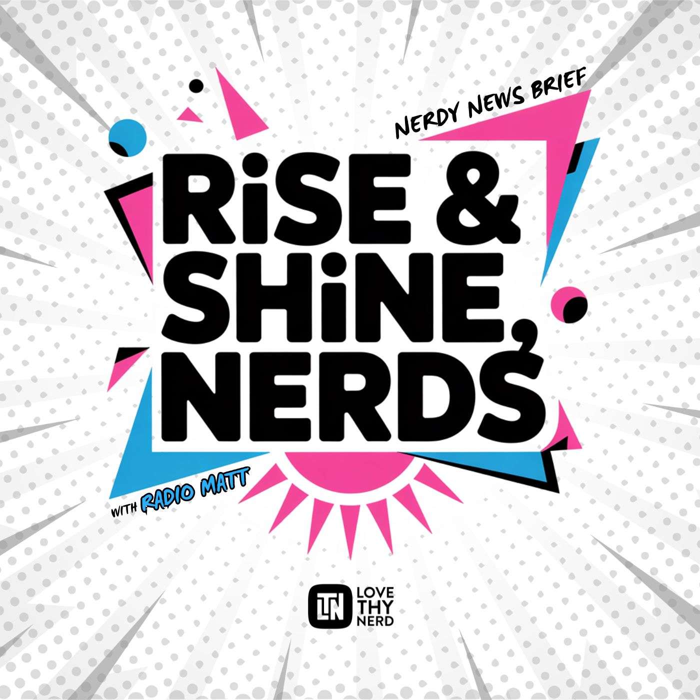 Rise & Shine, Nerds - Nerdy News Brief