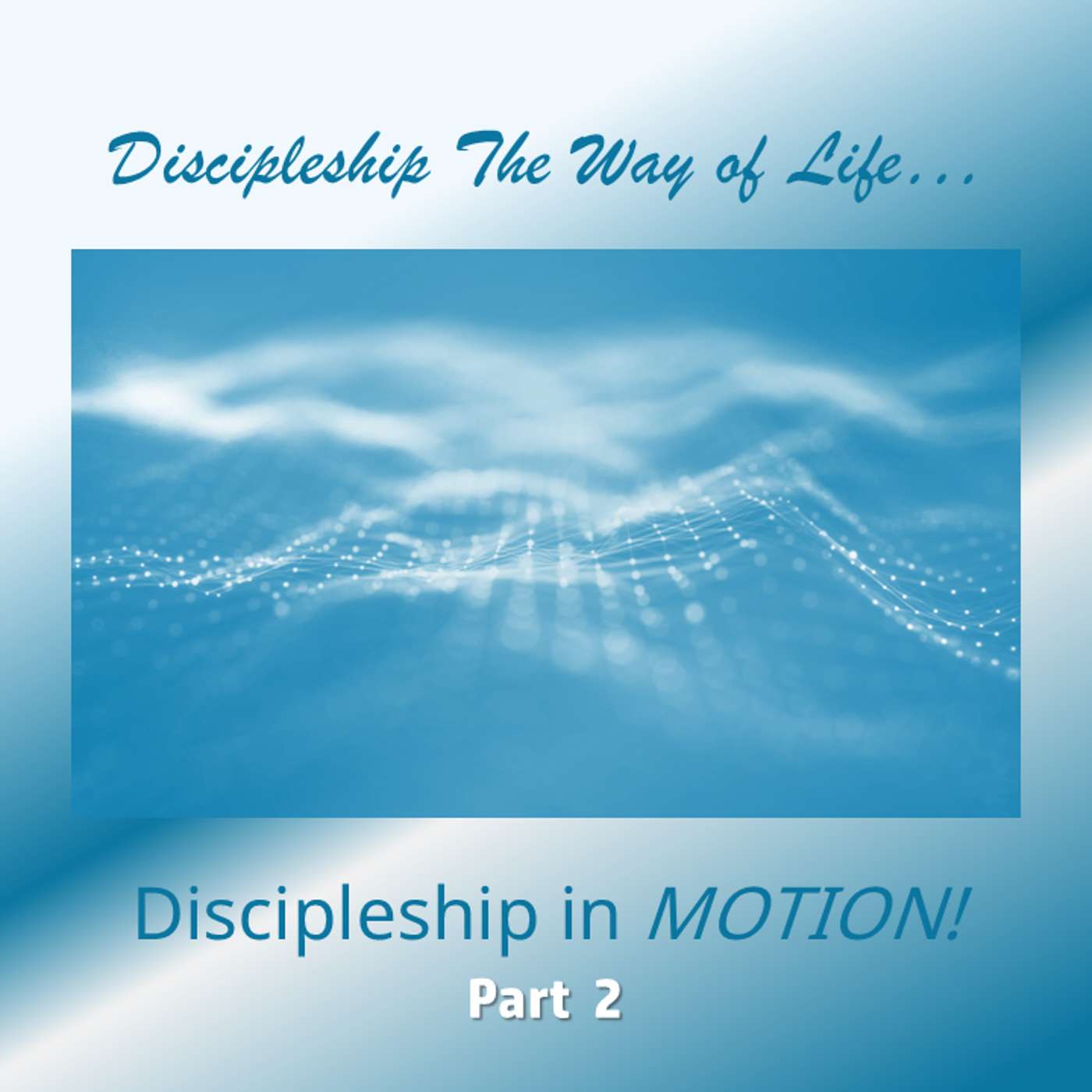 Discipleship The Way of Life... Discipleship in Motion! Part 2