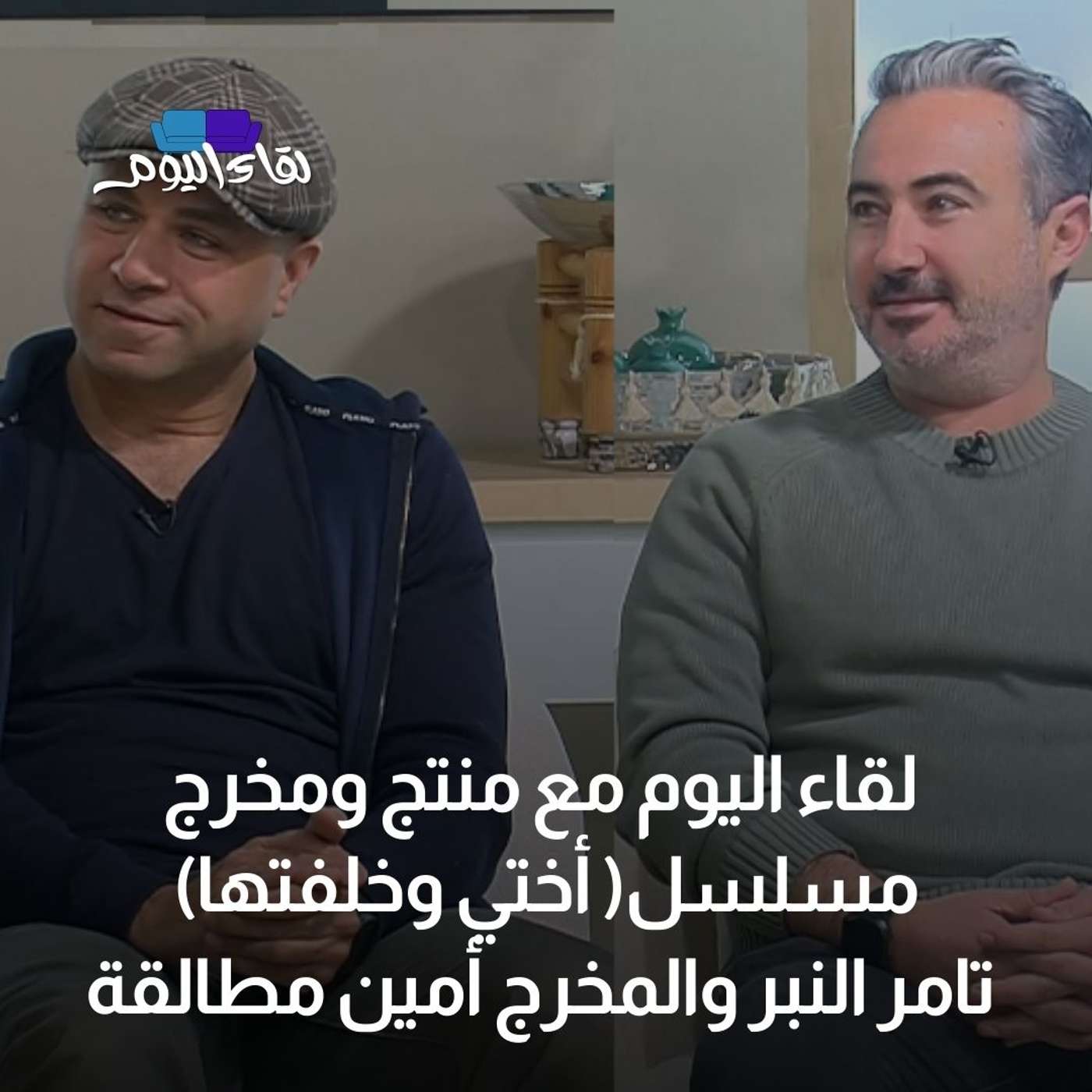 لقاء اليوم مع منتج ومخرج مسلسل أختي وخلفتها تامر النبر والمخرج أمين مطالقة