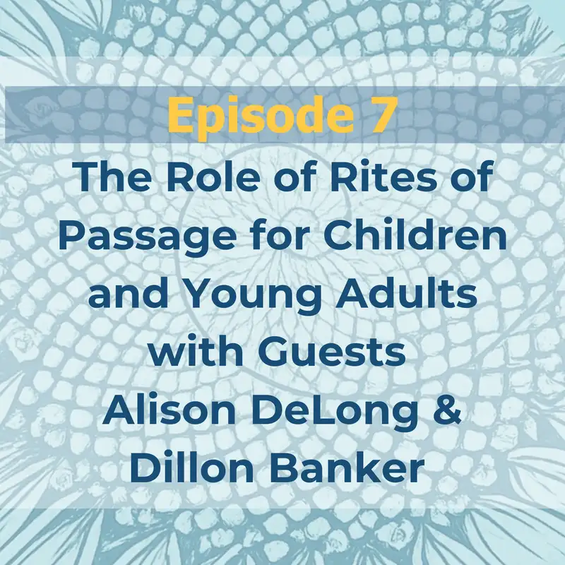 The Role of Rites of Passage for Children and Young Adults with Guests Alison DeLong & Dillon Banker