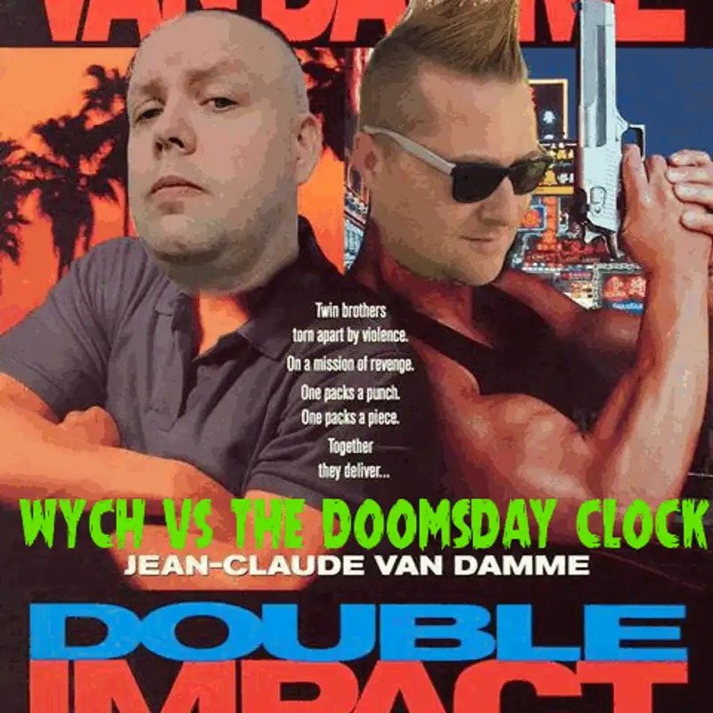 Wych Vs. The Doomsday Clock: Week #44, 13 Hours 15 Minutes to Doomsday – Double The Impact, Double The Idiocy