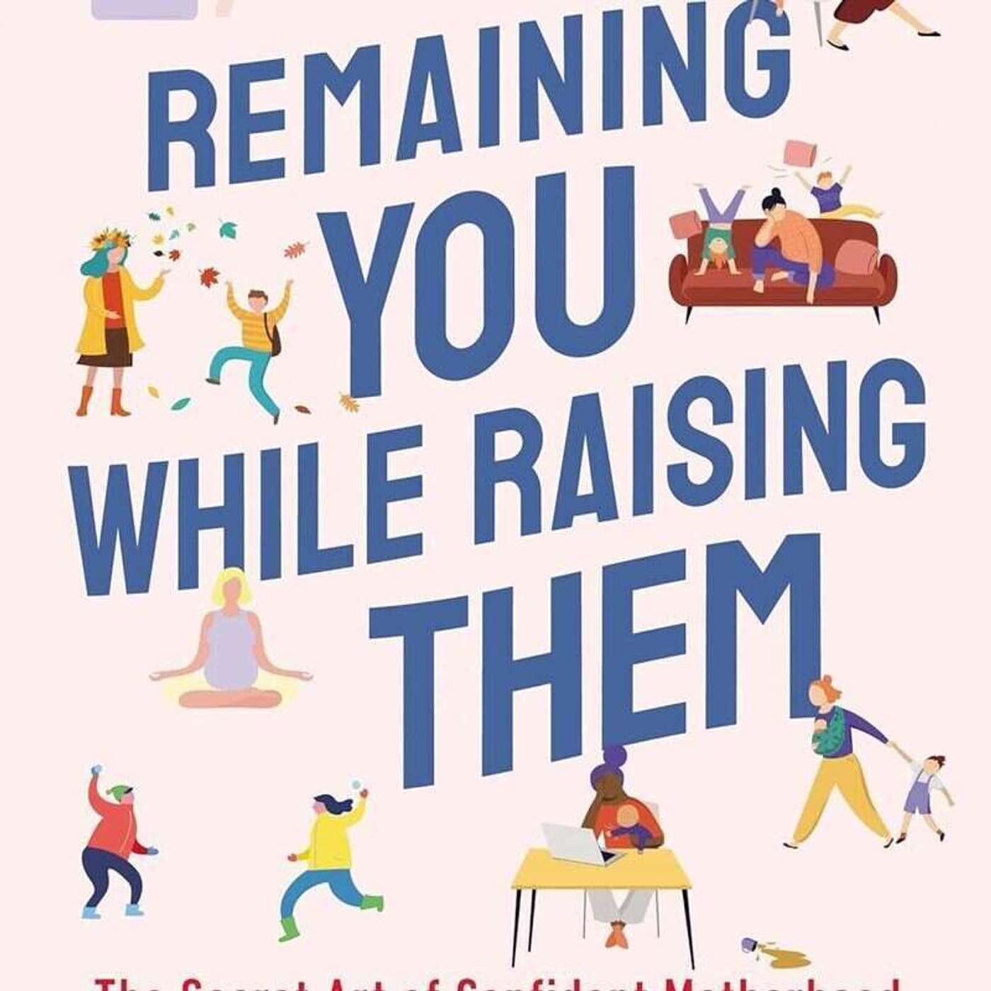 How to Remain You While Raising Them. (encore episode) How to Remain You While Raising Them. (encore episode)