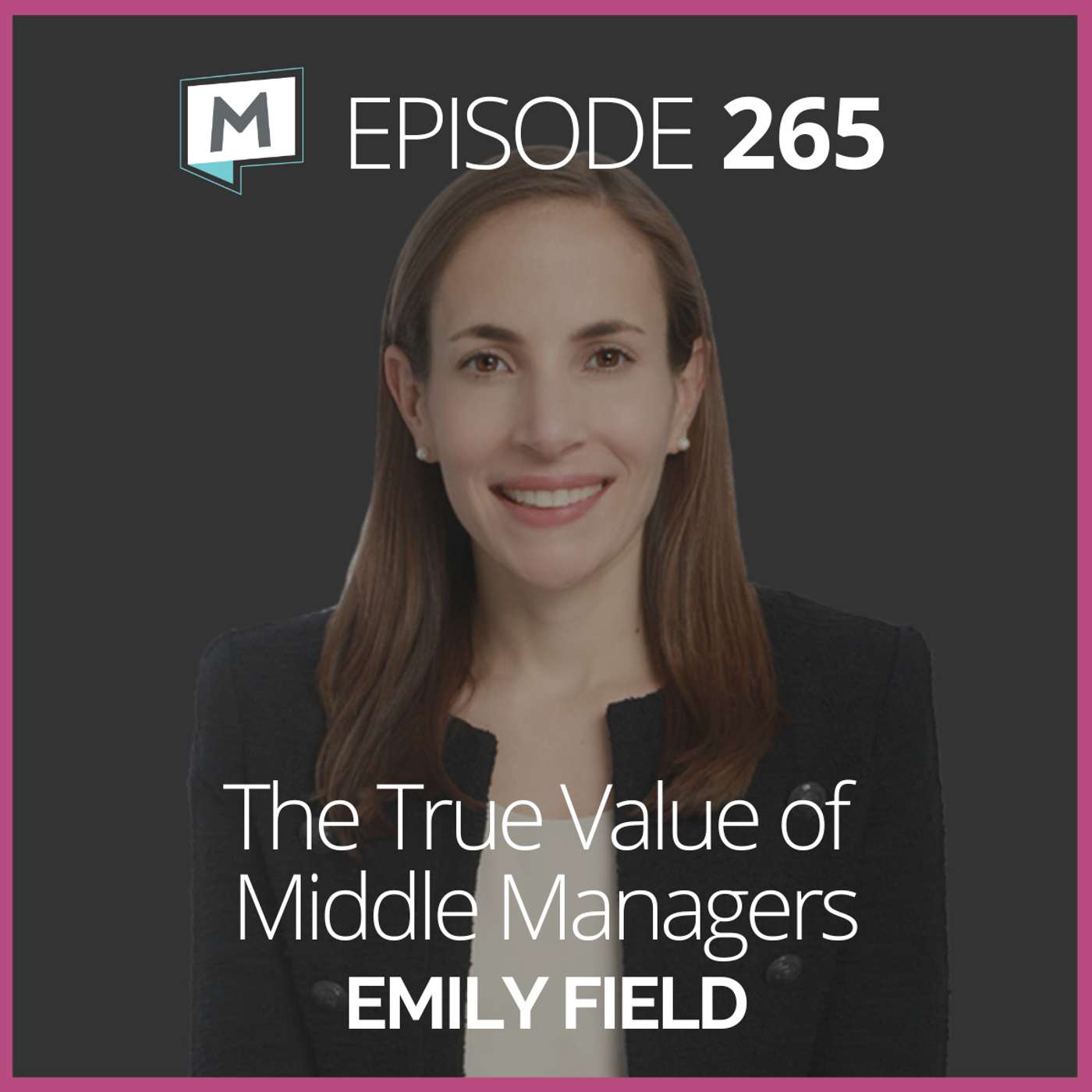 265: The True Value of Middle Managers with Emily Field