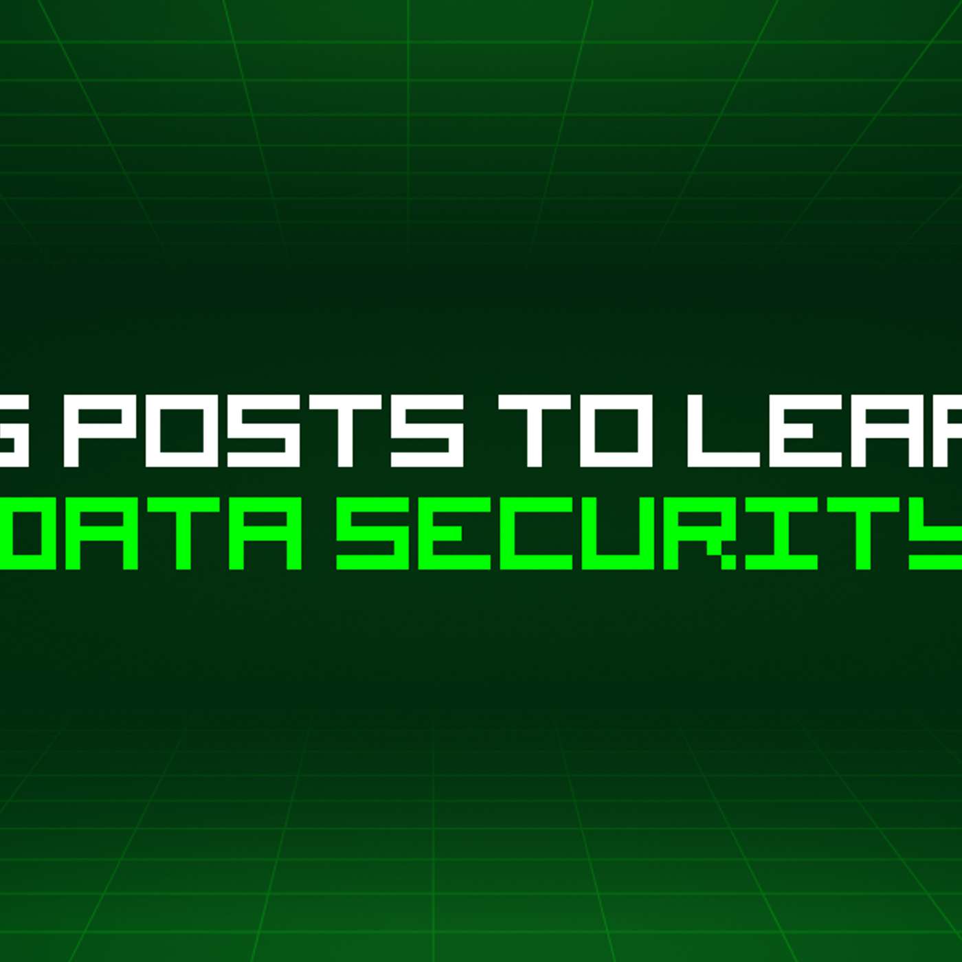 500 Blog Posts To Learn About Data Security