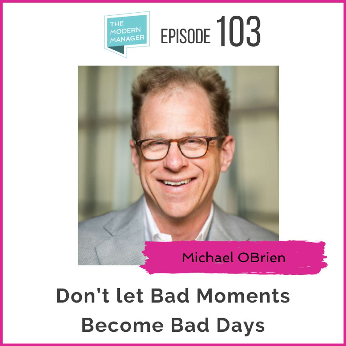 103: Don’t let Bad Moments Become Bad Days with Michael OBrien