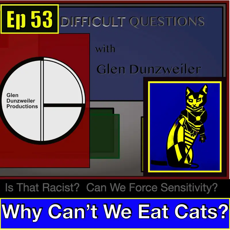 Difficult Questions: Why Can't We Eat Cats? (Is That Racist? Can We Force Sensitivity?)
