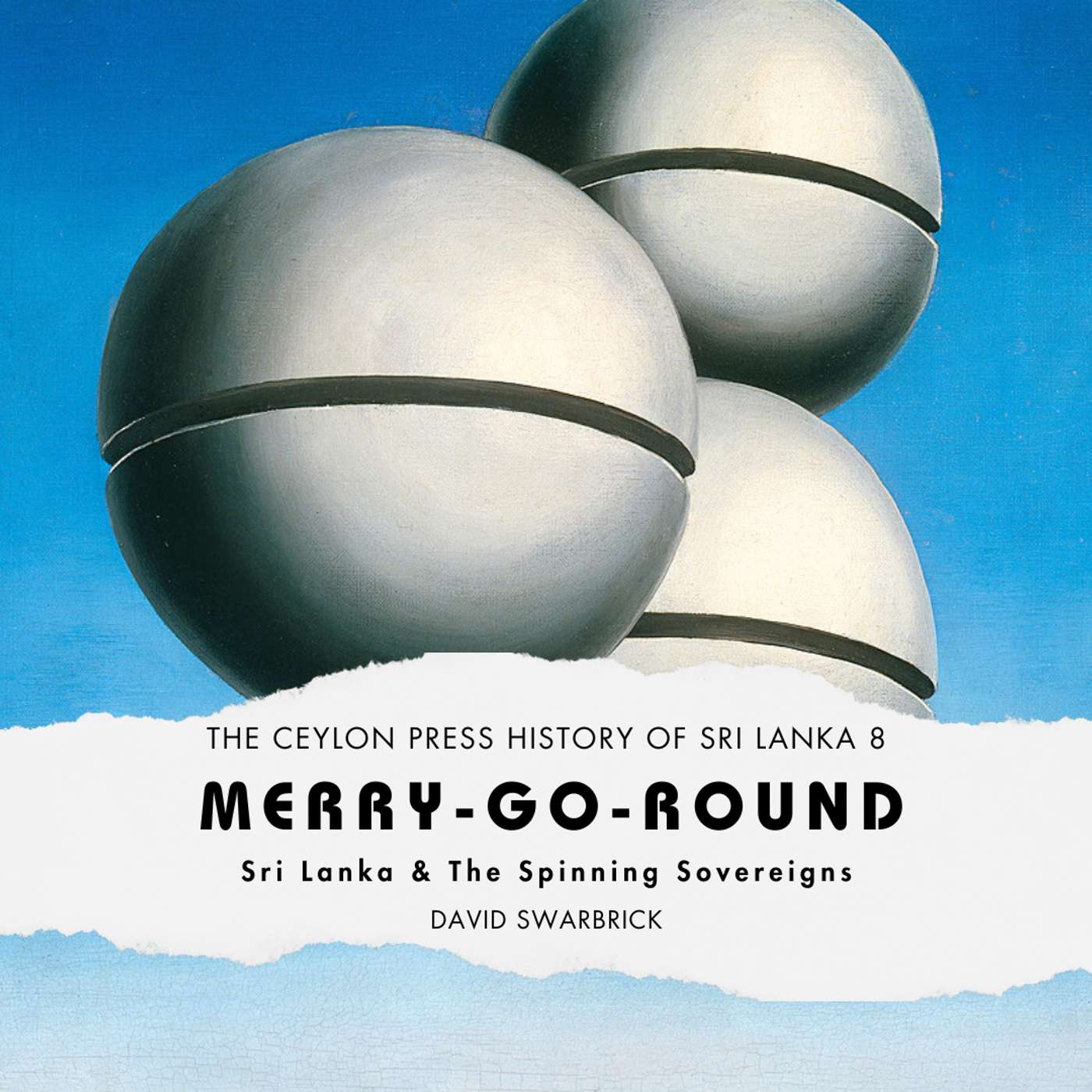 Merry-Go-Round: The Ceylon Press History of Sri Lanka 8 Merry-Go-Round: The Ceylon Press History of Sri Lanka 8