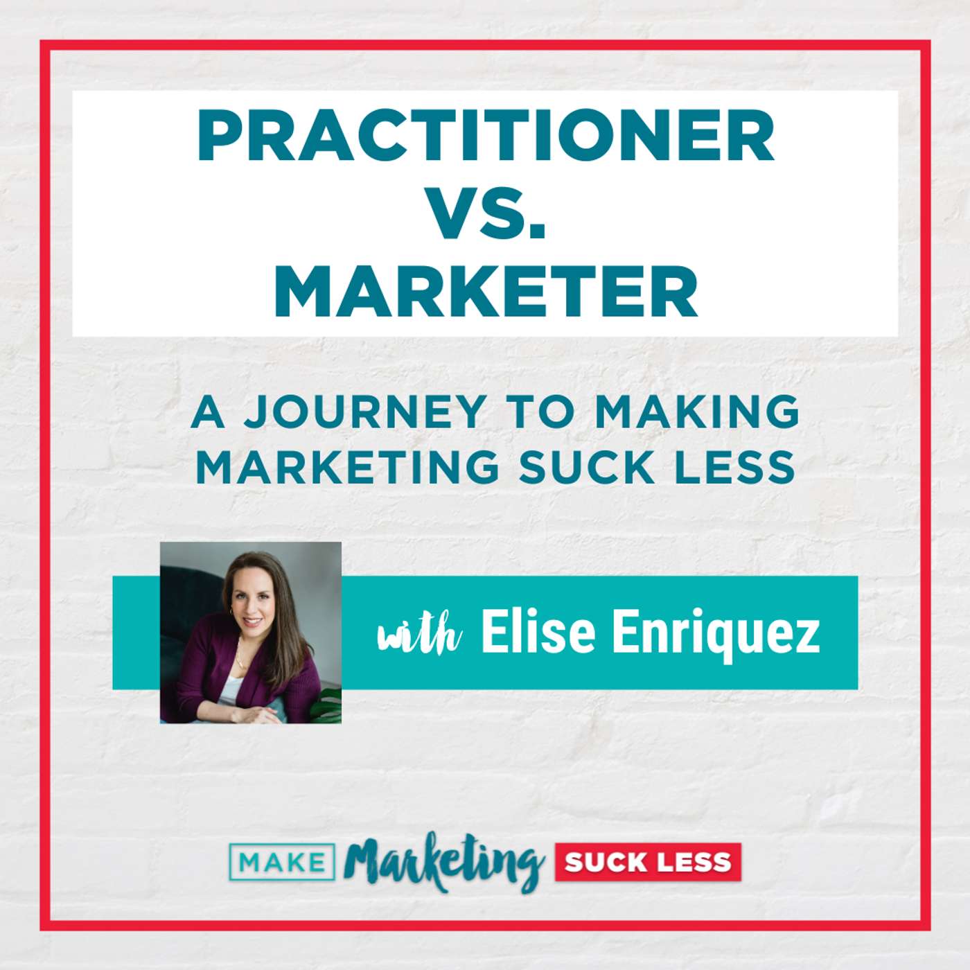 Practitioner vs. Marketer: A Journey To Making Marketing Suck Less with Elise Enriquez