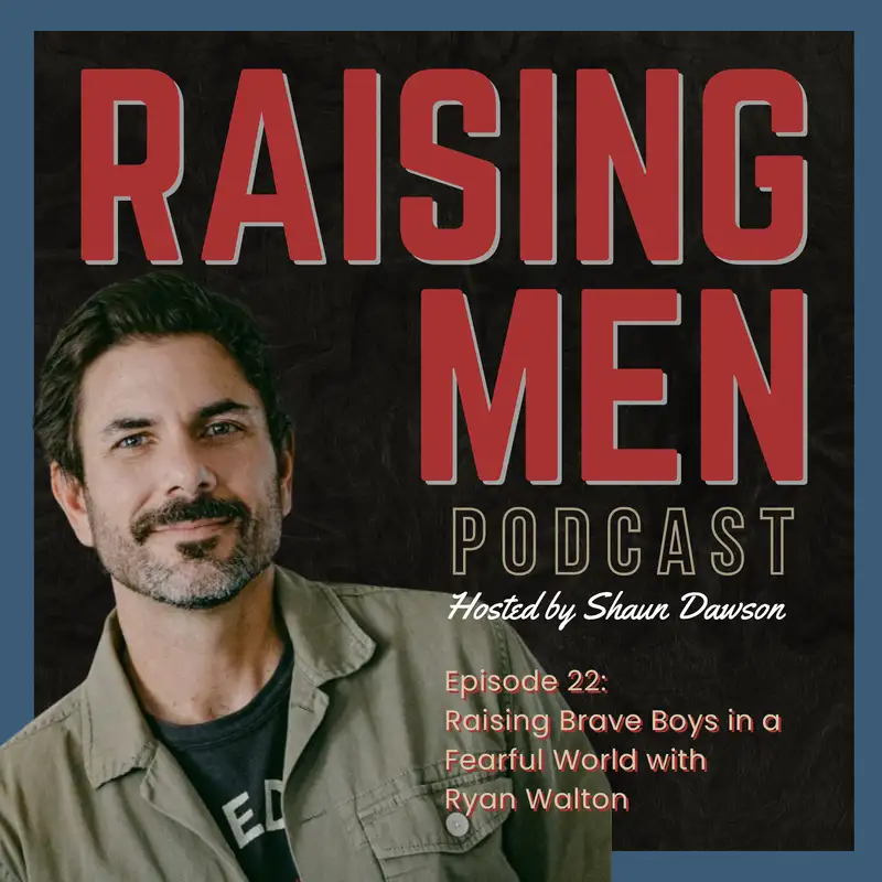 Raising Brave Boys in a Fearful World with Ryan Walton