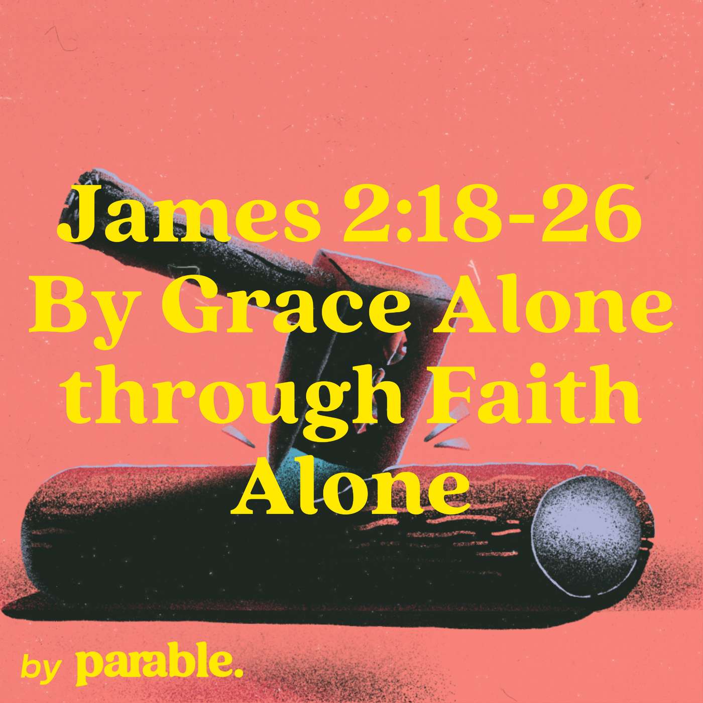 James Part 12: By Grace Alone through Faith Alone [James 2:18-26] episode artwork