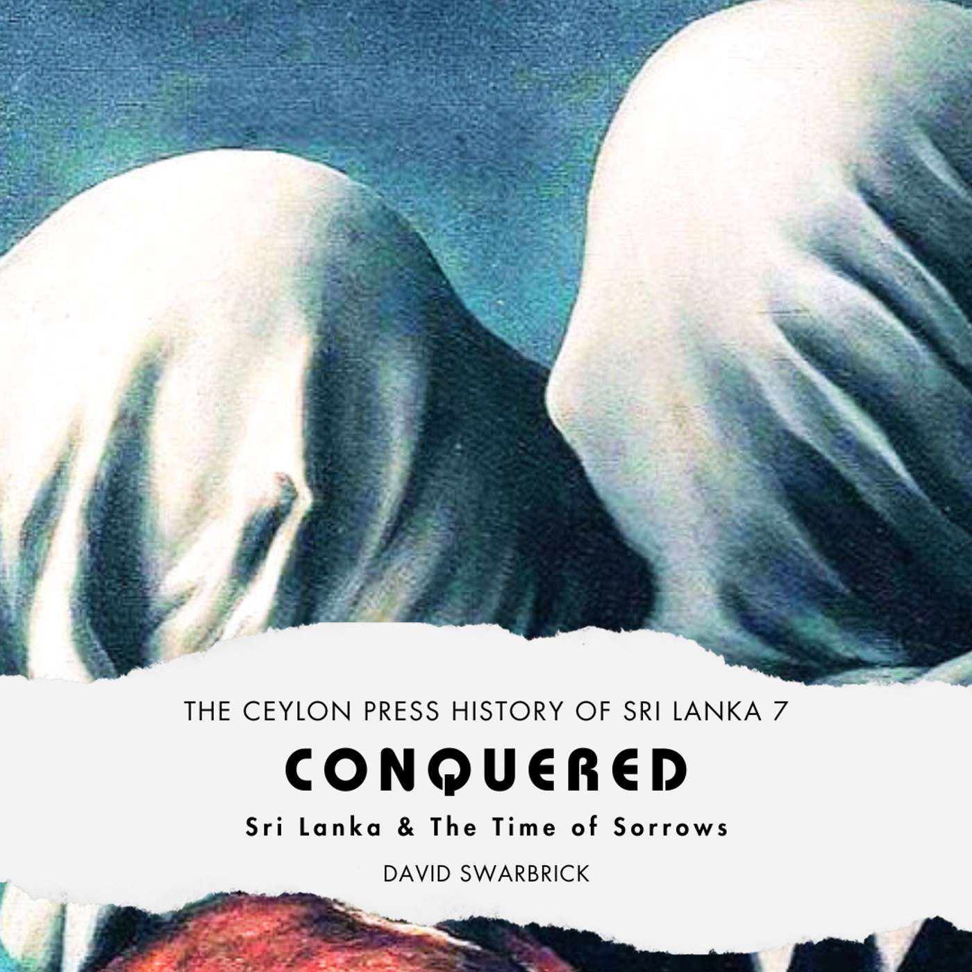 Conquered: The Ceylon Press History of Sri Lanka 7 Conquered: The Ceylon Press History of Sri Lanka 7