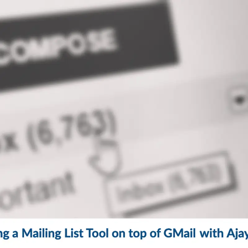 Developing a Mailing List Tool on top of GMail with Ajay Goel