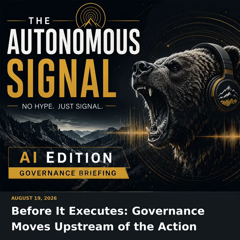 Before It Executes: Governance Moves Upstream of the Action | 08.19.26