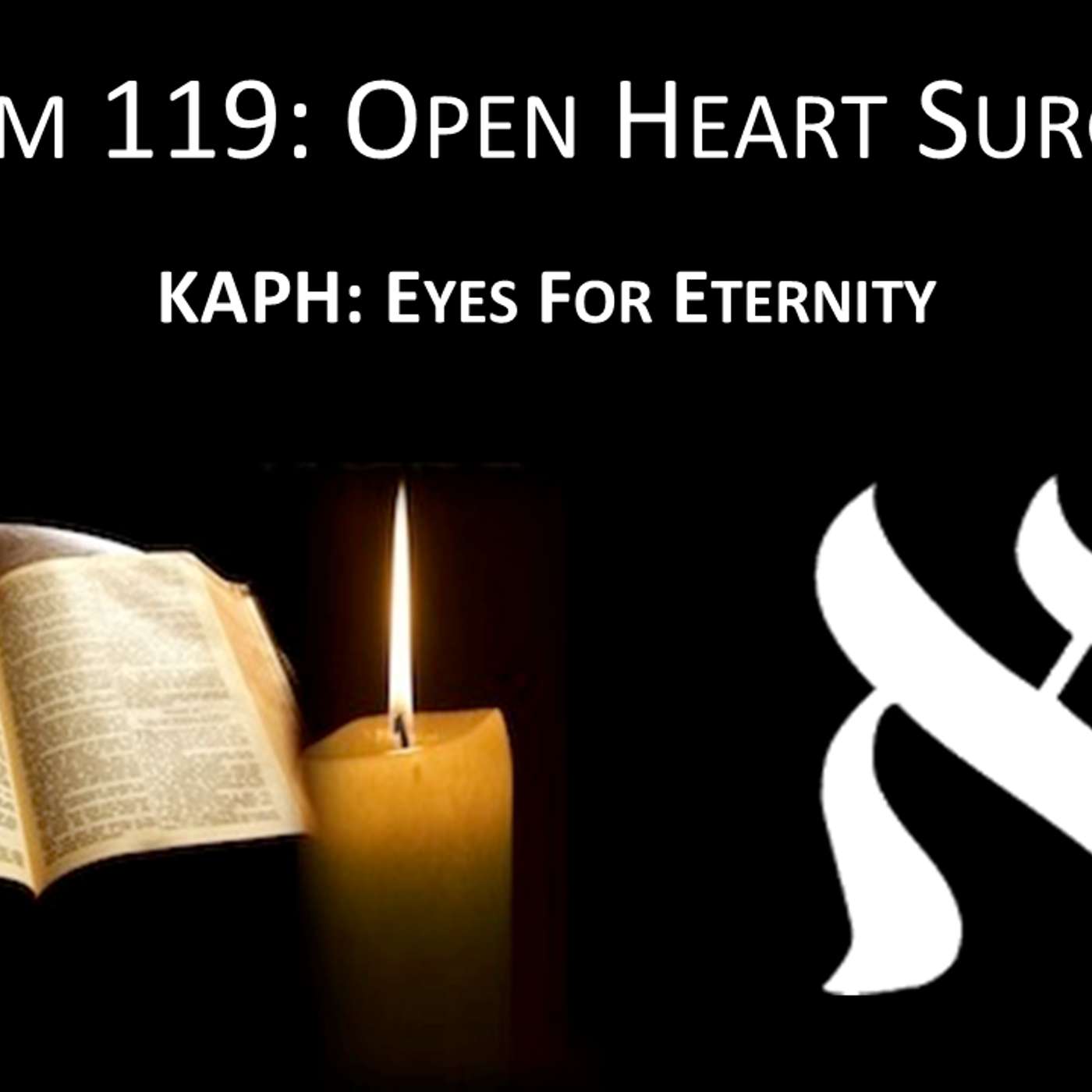 Psalm 119- Open Heart Surgery #11: KAPH- Eyes For Eternity