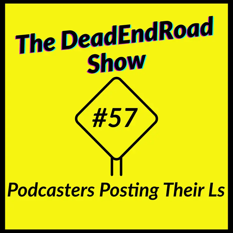 The DeadEndRoad Show #57: Podcasters Posting Their Ls