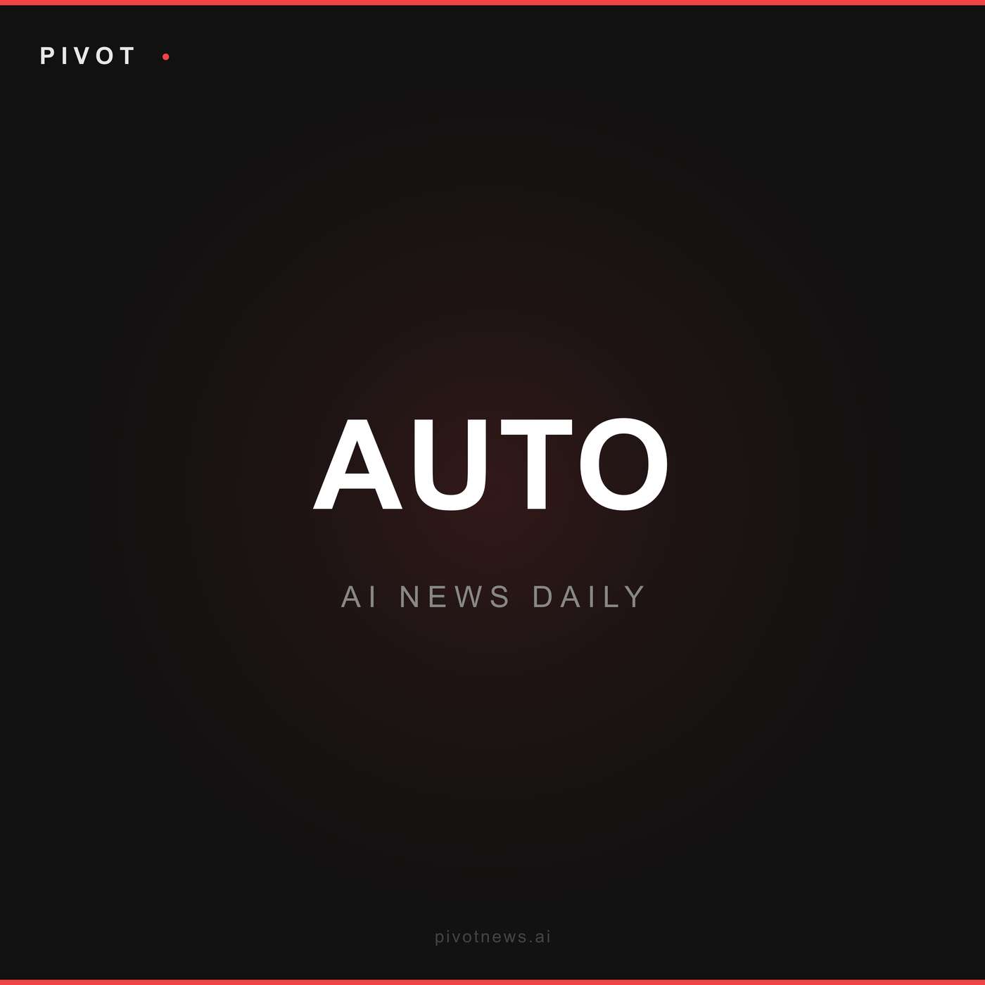 Pivot Auto — AI News Daily