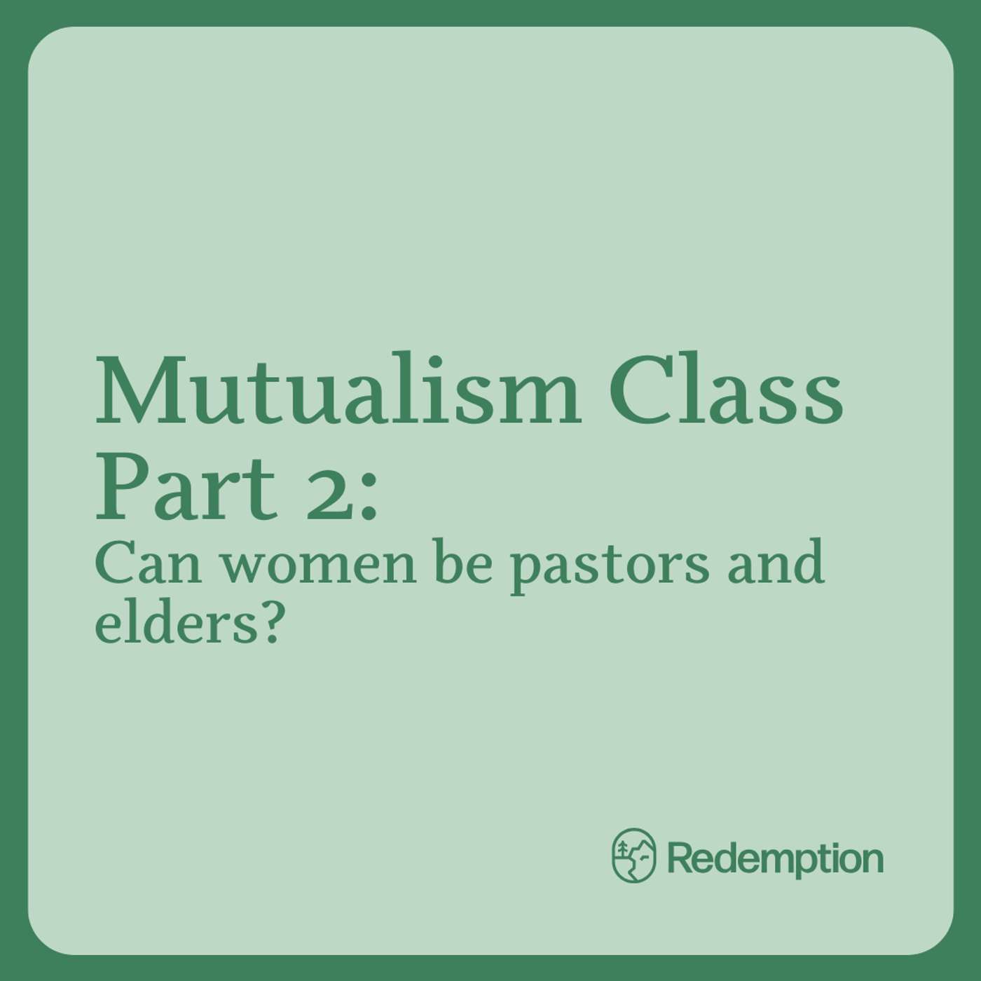 Mutualism Class Part 2: Can women be pastors and elders? episode artwork