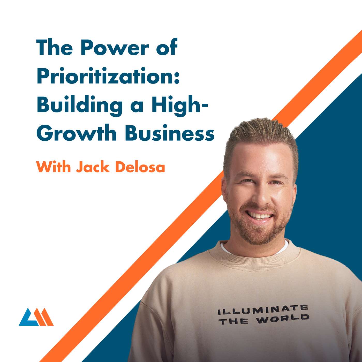 The Power of Prioritization: Building a High-Growth Business with Jack Delosa