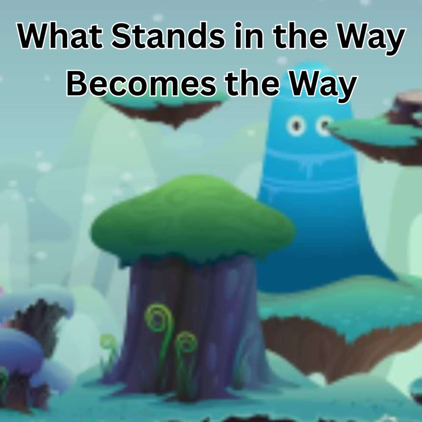 Day 176 - What Stands in the Way Becomes the Way episode artwork
