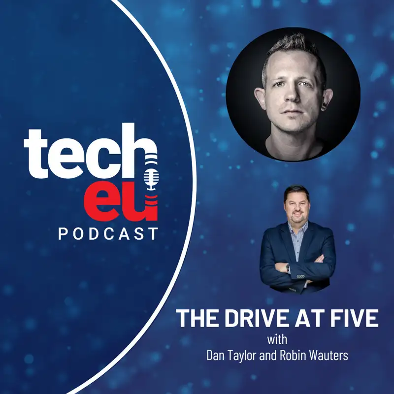 🎙️ The Drive at Five with Dan Taylor and Robin Wauters - Episode 10