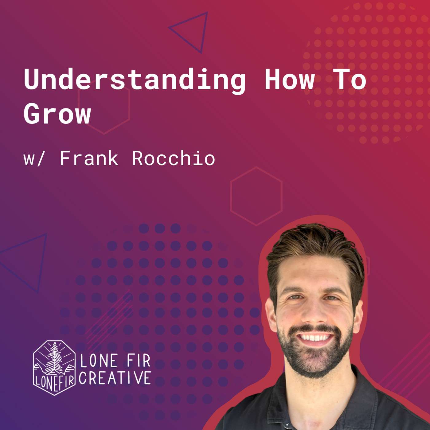 131: Understanding How To Grow (w/ Frank Rocchio, Lone Fir Creative) episode artwork