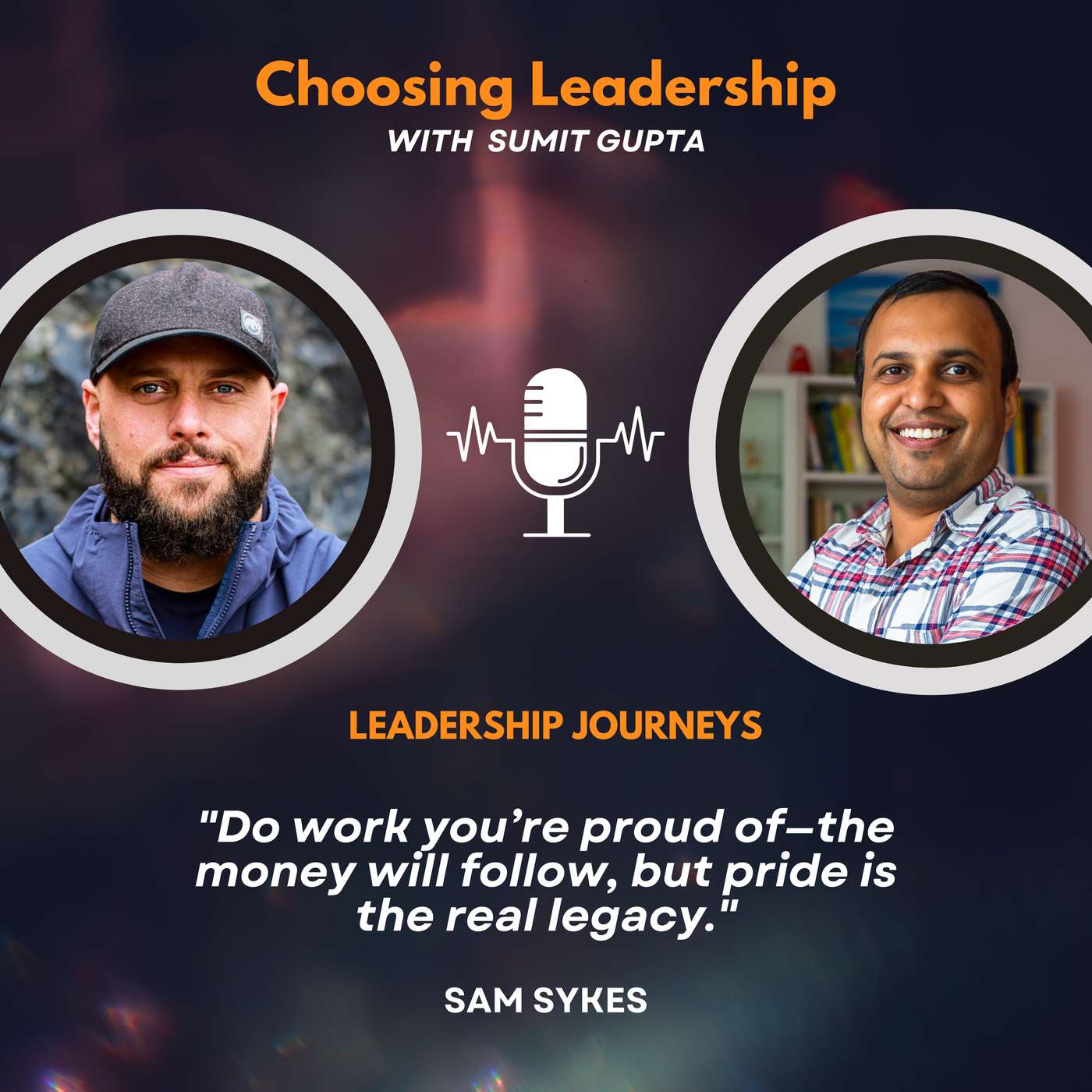 Leadership Journeys [263] - Sam Sykes - "Do work you’re proud of—the money will follow, but pride is the real legacy."