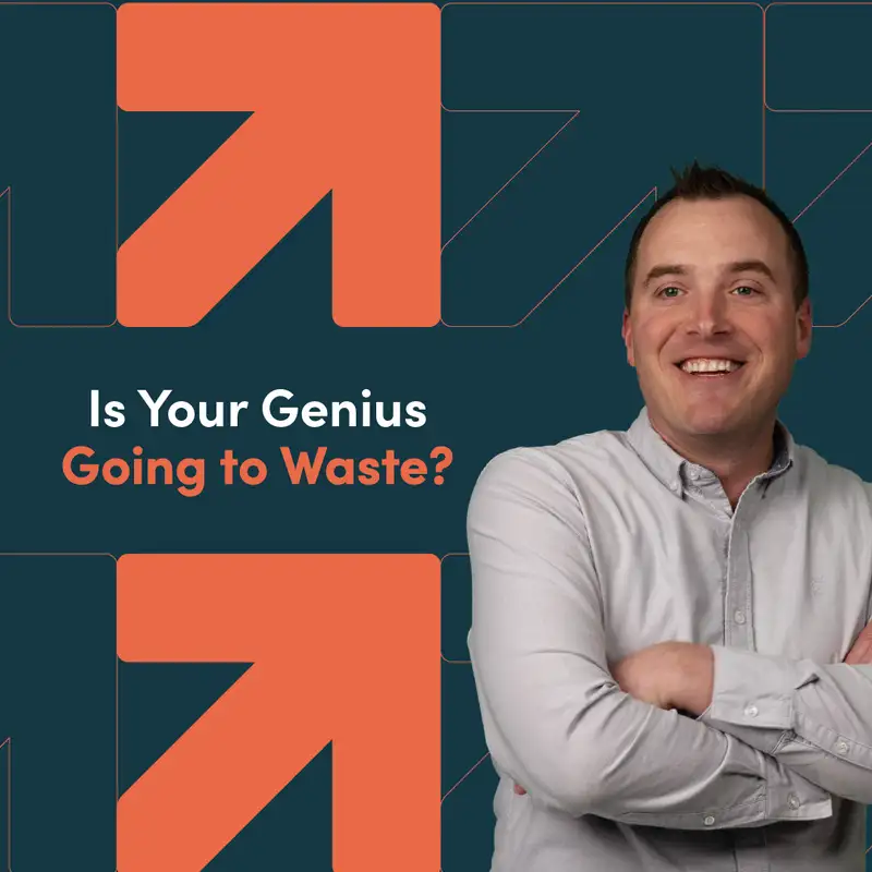 Is Your Genius Going to Waste?