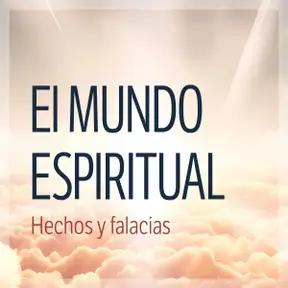 El mundo espiritual: Hechos y falacias