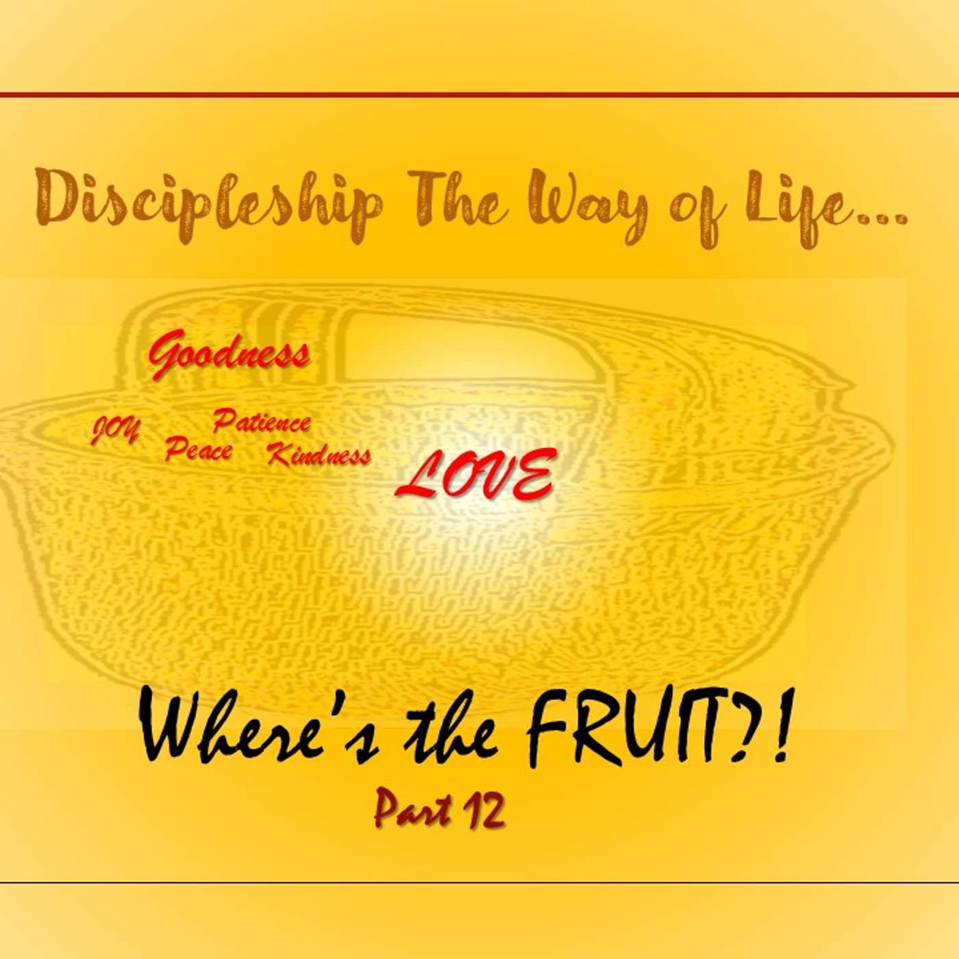 Discipleship The Way of Life... Where's the FRUIT?! Part 12
